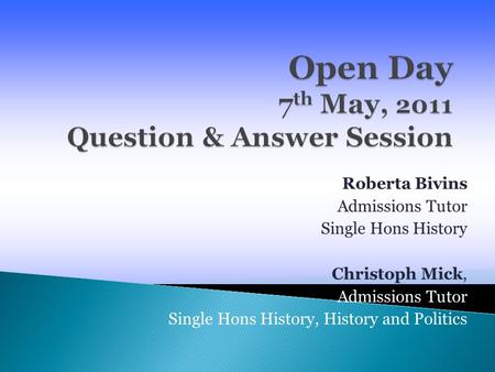 Roberta Bivins Admissions Tutor Single Hons History Christoph Mick, Admissions Tutor Single Hons History, History and Politics.