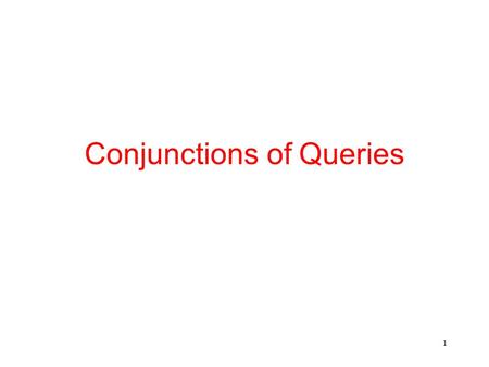 1 Conjunctions of Queries. 2 Conjunctive Queries A conjunctive query is a single Datalog rule with only non-negated atoms in the body. (Note: No negated.