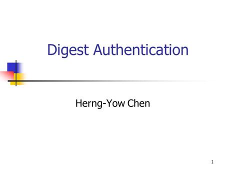 1 Digest Authentication Herng-Yow Chen. 2 Outline Theory and practice of digest authentication. The improvement of Digest Authentication.