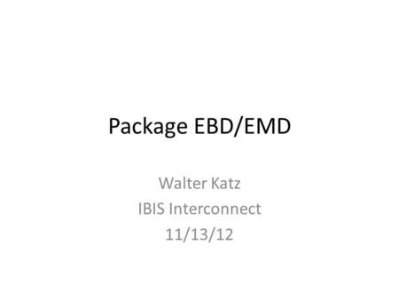 Package EBD/EMD Walter Katz IBIS Interconnect 11/13/12.
