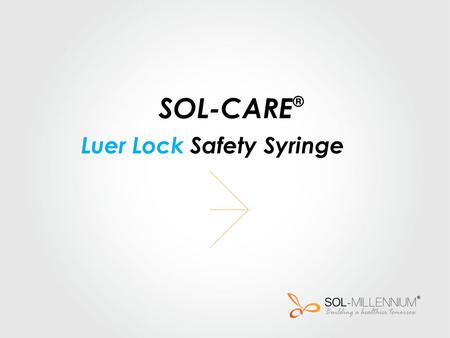 SOL-CARE ® Luer Lock Safety Syringe. SOL-MILLENNIUM Medical introduces the new SOL-CARE ® luer lock safety syringe, a product of the SOL-CARE® safety.