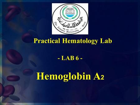 Hemoglobin A 2 Practical Hematology Lab - LAB 6 -.