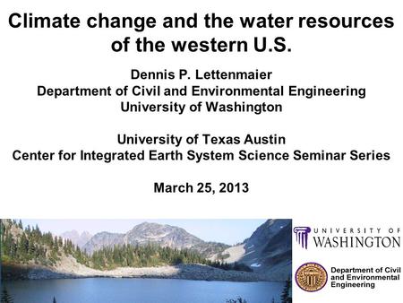Climate change and the water resources of the western U.S. Dennis P. Lettenmaier Department of Civil and Environmental Engineering University of Washington.