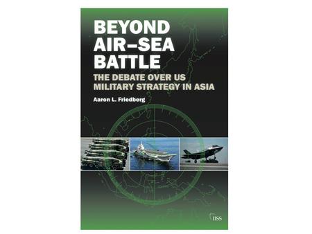 Overview An emerging challenge A belated response Debating the alternatives – Air-Sea Battle – A distant blockade – Maritime denial Conclusions.