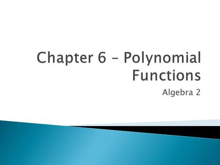 Chapter 6 – Polynomial Functions