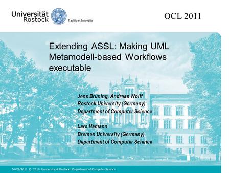 Extending ASSL: Making UML Metamodell-based Workflows executable © 2010 University of Rostock | Department of Computer Science Jens Brüning, Andreas Wolff.