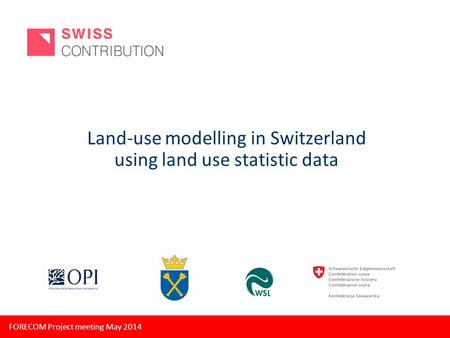 FORECOM Project meeting May 2014 Land‐use modelling in Switzerland using land use statistic data.