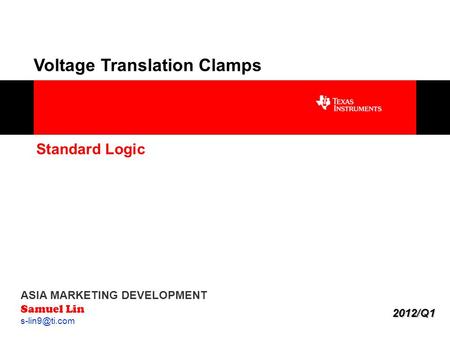 1 Voltage Translation Clamps ASIA MARKETING DEVELOPMENT Samuel Lin Standard Logic 2012/Q1.