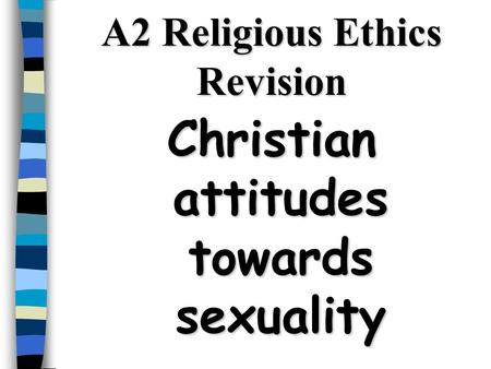 A2 Religious Ethics Revision Christian attitudes towards sexuality.