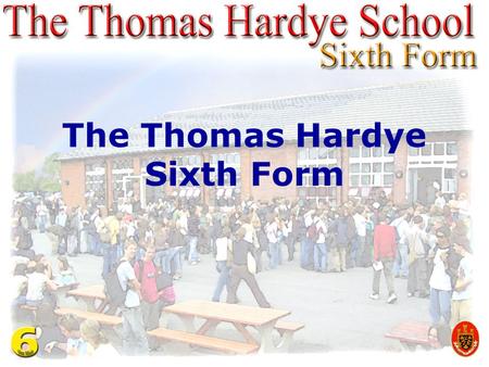 The Thomas Hardye Sixth Form. 6th FORM COURSES Advanced Courses AS/A2 CACHE Diploma International Baccalaureate BTEC First Courses and GCSEs.