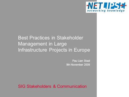 Pau Lian Staal 9th November 2009 Best Practices in Stakeholder Management in Large Infrastructure Projects in Europe SIG Stakeholders & Communication.
