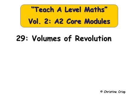 © Christine Crisp “Teach A Level Maths” Vol. 2: A2 Core Modules 29: Volumes of Revolution.