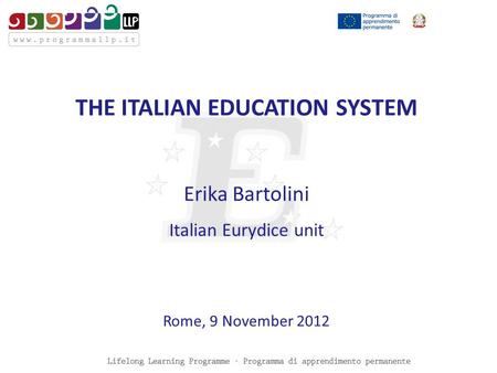 THE ITALIAN EDUCATION SYSTEM Erika Bartolini Italian Eurydice unit Rome, 9 November 2012.