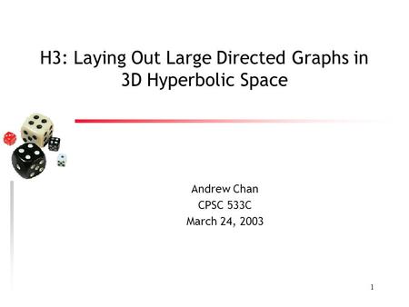 1 H3: Laying Out Large Directed Graphs in 3D Hyperbolic Space Andrew Chan CPSC 533C March 24, 2003.