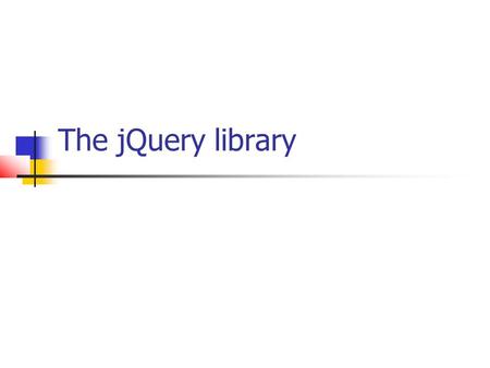 The jQuery library. What is jQuery ? A javascript lightweight library Is very easy to use Is powerful Is cross-browser compatible Downloadable from jQuery.com,