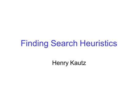 Finding Search Heuristics Henry Kautz. if State[node] is not in closed OR g[node] < g[LookUp(State[node],closed)] then A* Graph Search for Any Admissible.