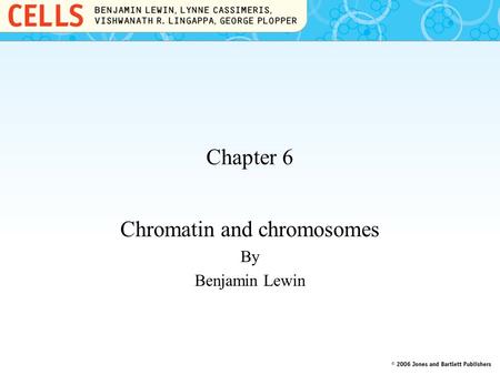 Chromatin and chromosomes By Benjamin Lewin