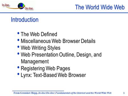 The World Wide Web From Greenlaw/Hepp, In-line/On-line: Fundamentals of the Internet and the World Wide Web 1 Introduction The Web Defined Miscellaneous.