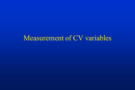 Measurement of CV variables. In vitro Total control of confounding variables –Vasomotion, temperature changes, autoregulation, mean BP Most accurate because.