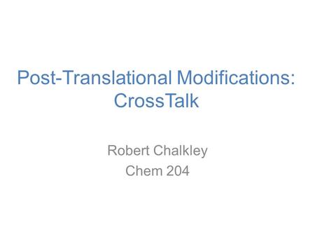 Post-Translational Modifications: CrossTalk Robert Chalkley Chem 204.