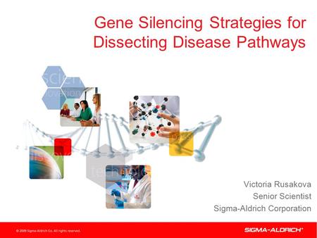 Gene Silencing Strategies for Dissecting Disease Pathways Victoria Rusakova Senior Scientist Sigma-Aldrich Corporation.