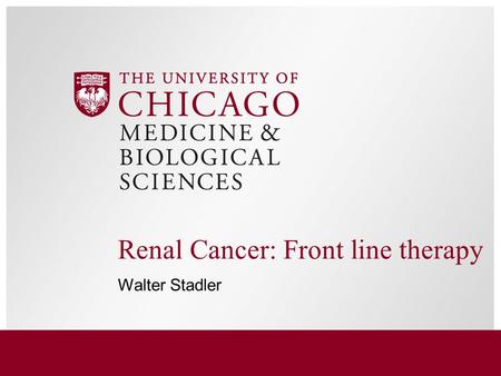 Renal Cancer: Front line therapy Walter Stadler. Pathology Clear cell (conventional) –Fuhrman grading 1-4 Papillary –Type 1 & 2 (by histology) OR Class.