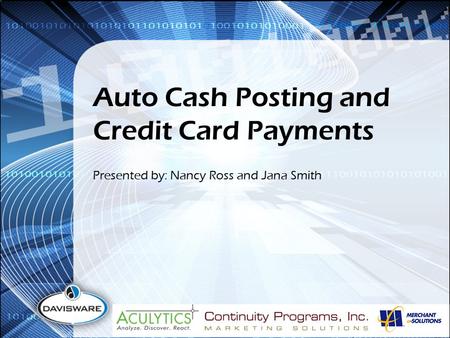 Auto Cash Posting and Credit Card Payments Presented by: Nancy Ross and Jana Smith.