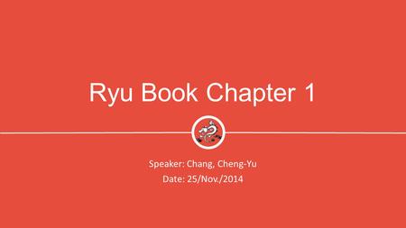 Ryu Book Chapter 1 Speaker: Chang, Cheng-Yu Date: 25/Nov./2014 1.