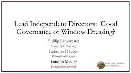 Lead Independent Directors: Good Governance or Window Dressing? Phillip Lamoreaux Arizona State University Lubomir P. Litov University of Arizona Landon.
