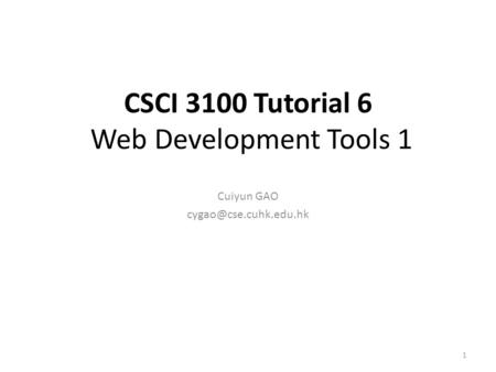 CSCI 3100 Tutorial 6 Web Development Tools 1 Cuiyun GAO 1.