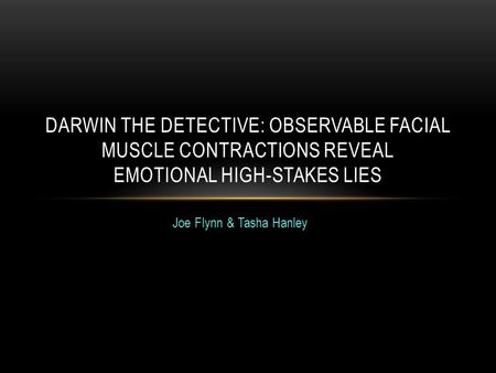 Joe Flynn & Tasha Hanley DARWIN THE DETECTIVE: OBSERVABLE FACIAL MUSCLE CONTRACTIONS REVEAL EMOTIONAL HIGH-STAKES LIES.