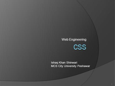 Web Engineering 1 Ishaq Khan Shinwari MCS City University Peshawar.
