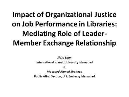 Impact of Organizational Justice on Job Performance in Libraries: Mediating Role of Leader-Member Exchange Relationship Sidra Shan International Islamic.