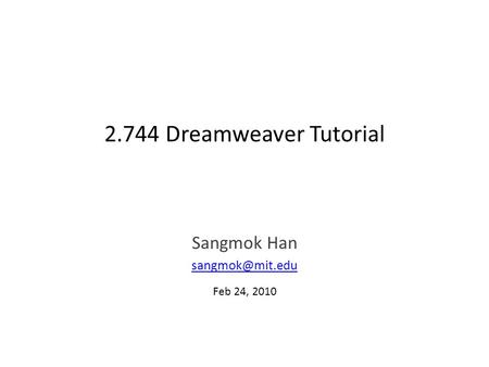 2.744 Dreamweaver Tutorial Sangmok Han Feb 24, 2010.