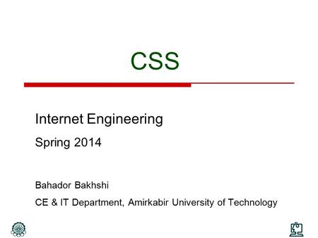 CSS Internet Engineering Spring 2014 Bahador Bakhshi CE & IT Department, Amirkabir University of Technology.