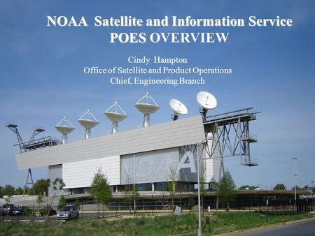 NOAA Satellite and Information Service POES NOAA Satellite and Information Service POES OVERVIEW Cindy Hampton Office of Satellite and Product Operations.