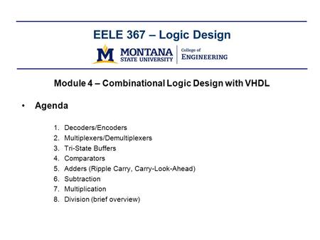 EELE 367 – Logic Design Module 4 – Combinational Logic Design with VHDL Agenda 1.Decoders/Encoders 2.Multiplexers/Demultiplexers 3.Tri-State Buffers 4.Comparators.