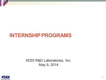 1 INTERNSHIP PROGRAMS KDDI R&D Laboratories, Inc. May 9, 2014.