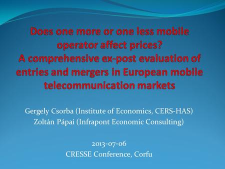 Gergely Csorba (Institute of Economics, CERS-HAS) Zoltán Pápai (Infrapont Economic Consulting) 2013-07-06 CRESSE Conference, Corfu.