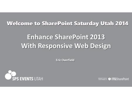 Enhance SharePoint 2013 With Responsive Web Design Enhance SharePoint 2013 With Responsive Web Design Eric Overfield.