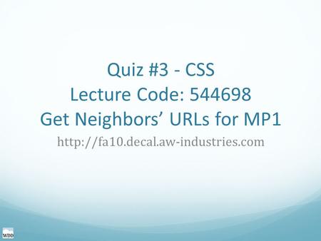 Quiz #3 - CSS Lecture Code: 544698 Get Neighbors’ URLs for MP1