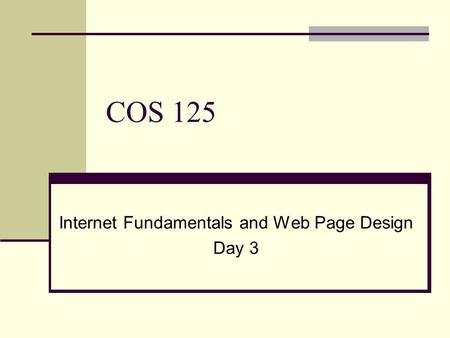 COS 125 Internet Fundamentals and Web Page Design Day 3.