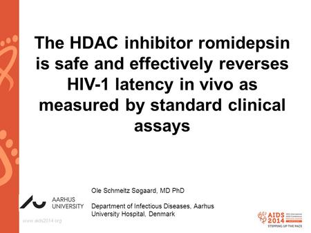 Www.aids2014.org The HDAC inhibitor romidepsin is safe and effectively reverses HIV-1 latency in vivo as measured by standard clinical assays Ole Schmeltz.