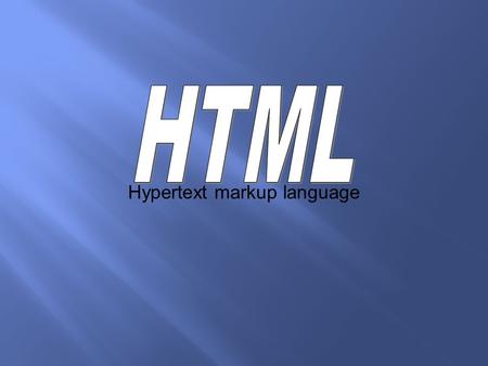 Hypertext markup language.  Client asks for an html file  Server returns the html file  Client parses and displays it  This display is what most people.