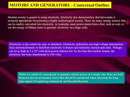 MOTORS AND GENERATORS - Contextual Outline Modern society is geared to using electricity. Electricity has characteristics that have made it uniquely appropriate.