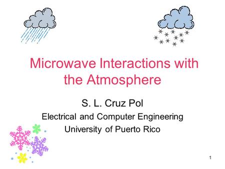 1 Microwave Interactions with the Atmosphere S. L. Cruz Pol Electrical and Computer Engineering University of Puerto Rico.