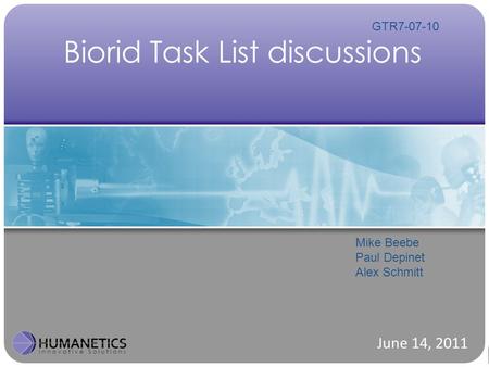 Biorid Task List discussions June 14, 2011 Mike Beebe Paul Depinet Alex Schmitt GTR7-07-10.