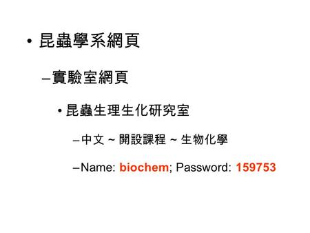 昆蟲學系網頁 – 實驗室網頁 昆蟲生理生化研究室 – 中文 ~ 開設課程 ~ 生物化學 –Name: biochem; Password: 159753.