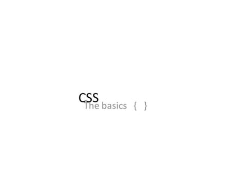CSS The basics { }. CSS Cascading Style Sheets - language used to – describe html appearance & formatting Style Sheet - file that describes – how html.