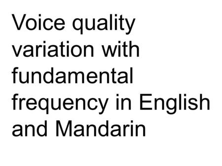 Voice quality variation with fundamental frequency in English and Mandarin.